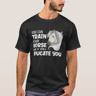T-shirt Vous Pouvez Former Votre Cheval, Mais Il Vous Éduq
