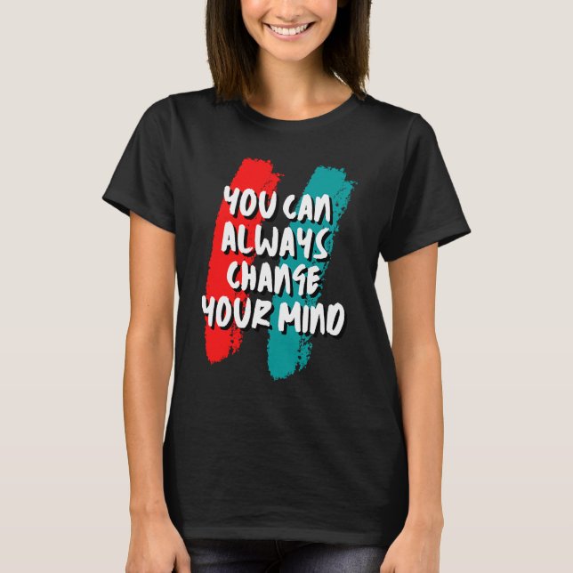 T-shirt Vous Pouvez Toujours Changer D'Avis (Devant)