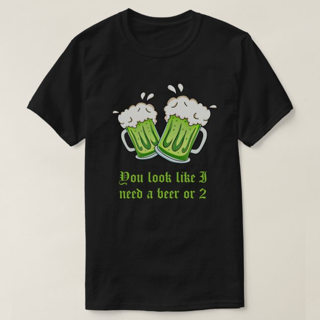 T-shirt Vous regardez comme j'ai besoin d'une bière ou du (Design devant)