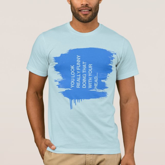 T-SHIRT VOUS REGARDEZ VRAIMENT DRÔLES FAISANT CELA AVEC (Devant)