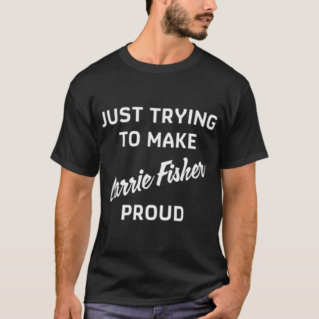 T-shirt Vous Rendre Fier - Carrie Fisher (Devant)