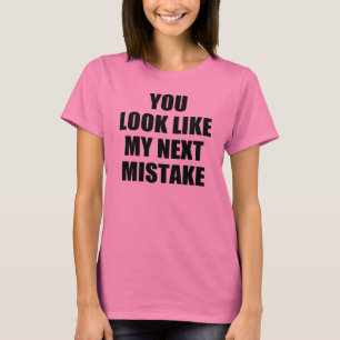 T-shirt Vous ressemblez à ma prochaine erreur