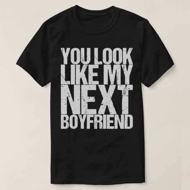 T-shirt Vous Ressemblez À Mon Prochain Petit Ami (Design devant)