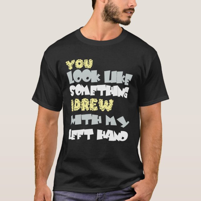 T-shirt Vous ressemblez à quelque chose que je fais avec m (Devant)