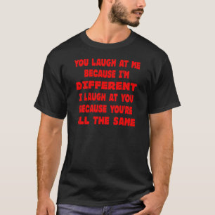 T-shirt Vous riez de moi puisque je suis différent je ris