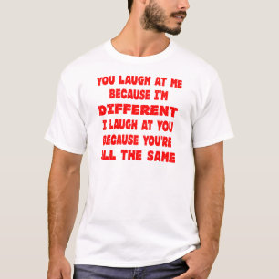 T-shirt Vous riez de moi puisque je suis différent je ris