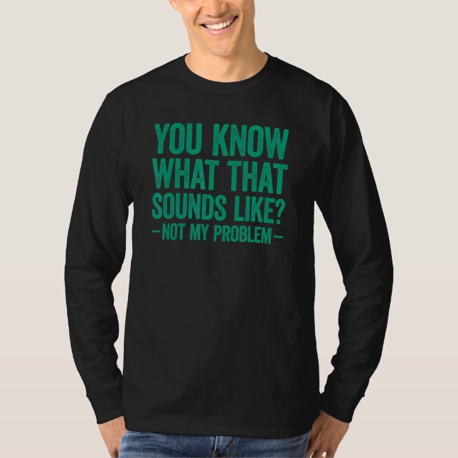 T-shirt Vous savez à quoi ça ressemble Pas mon problème (Devant)