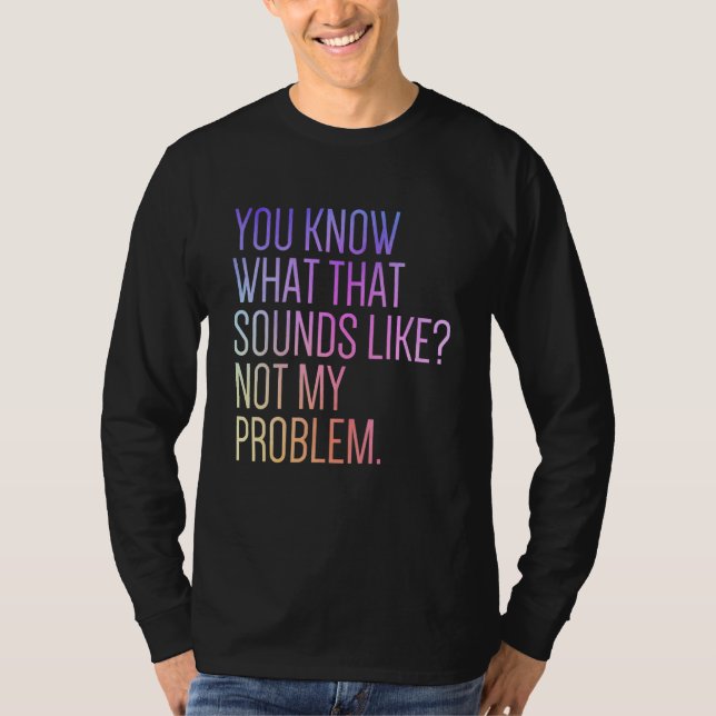 T-shirt Vous savez à quoi ça ressemble Pas mon problème  S (Devant)