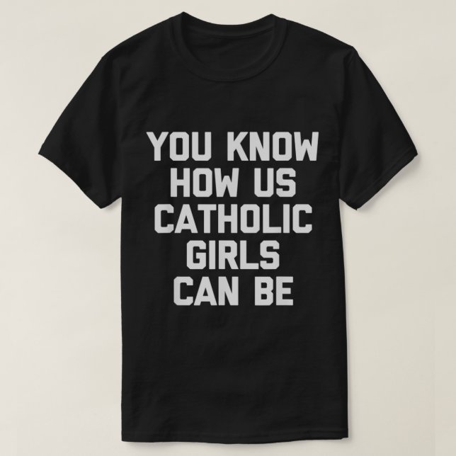 T-shirt Vous Savez Comment Nous Les Filles Catholiques Peu (Design devant)