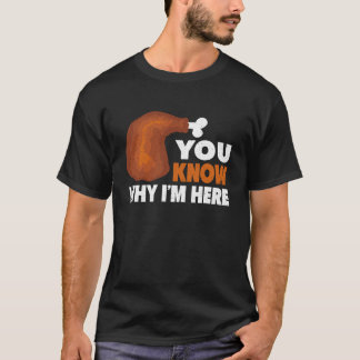 T-shirt Vous savez pourquoi je suis ici Repas de Thanksgiv
