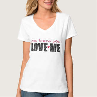 T-shirt Vous savez que vous M'AIMEZ