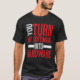 T-shirt Vous Transformez Mon Logiciel En Matériel