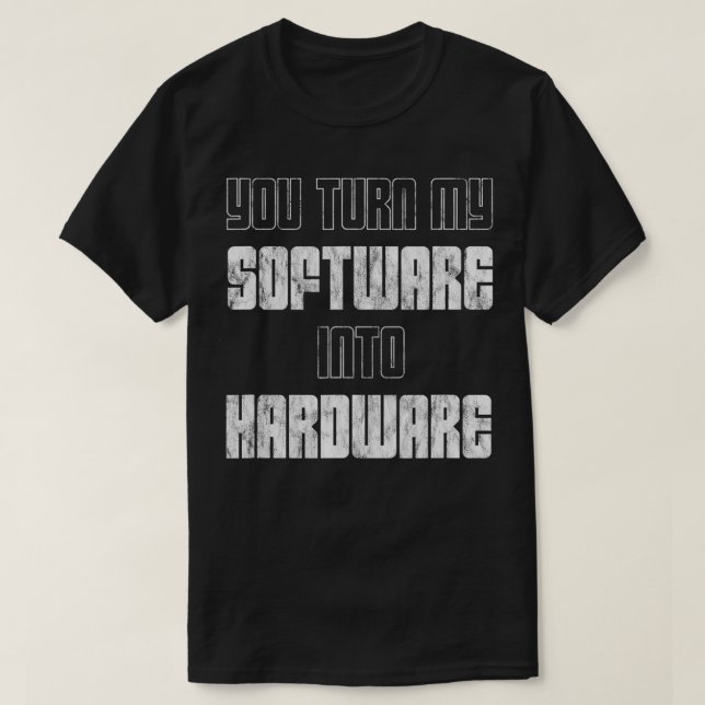 T-shirt Vous Transformez Mon Logiciel En Matériel (Design devant)
