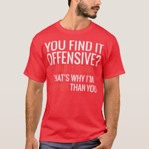 T-shirt Vous trouvez ça offensant Je trouve ça drôle C'est