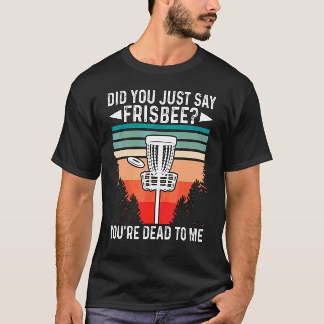 T-shirt Vous venez de dire Frisbee Vous êtes mort pour moi (Devant)