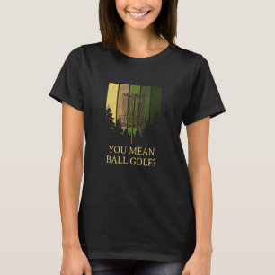 T-shirt Vous voulez dire Ball Golf Disc Golf Humour Golfe