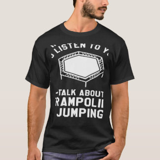 T-shirt Vous Voulez Que Je Vous Écoute Parler De Trampolin