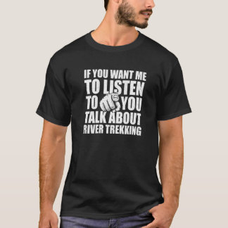 T-shirt Vous Voulez Que J'Écoute Parler De River Trekking