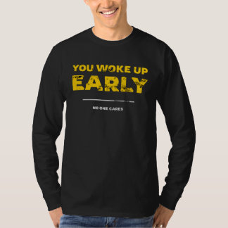 T-shirt Vous vous êtes réveillé tôt personne n'en a cure