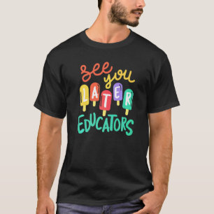 T-shirt Voyez-Vous Plus Tard Éducateurs Dernier Jour De L'
