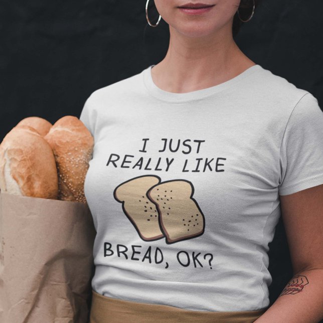 T-shirt Vraiment Comme Du Pain (I Just Really Like Bread, Ok? Shirt)