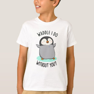 T-shirt Waddle I Do without You Funny Penguin Pun