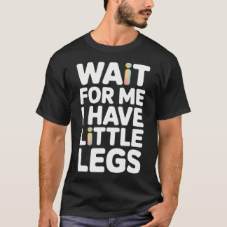 T-shirt Wait For Me I Have Little Legs Funny