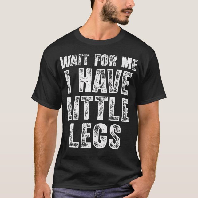 T-shirt Wait For Me I Have Little Legs Funny Short Legs (Devant)
