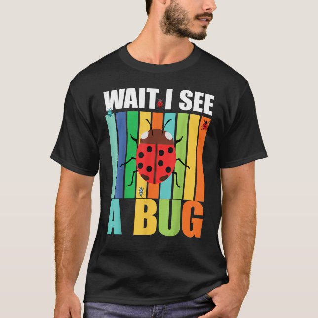 T-shirt Wait I See A Bug  Bug Entomology Insects 1 (Devant)