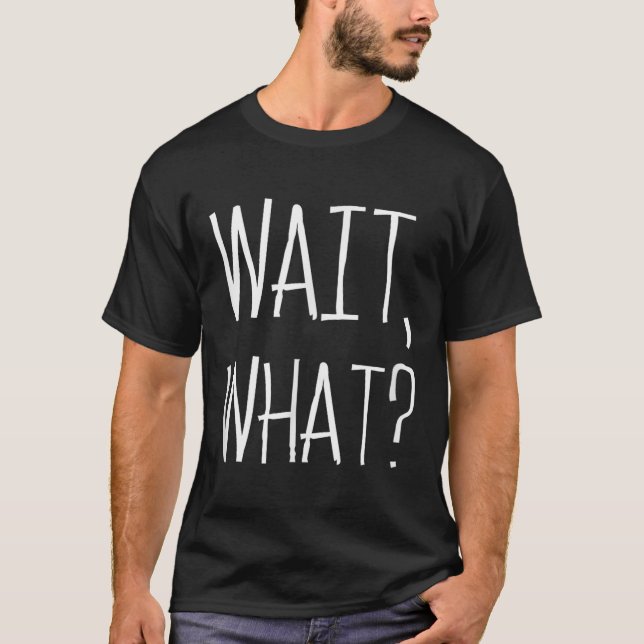 T-shirt Wait, What_ - Citation Populaire Slang Conception  (Devant)