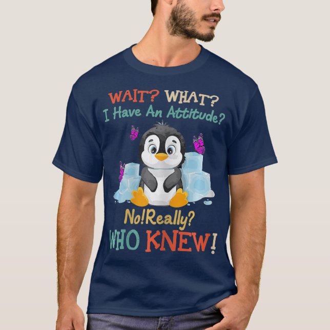 T-shirt Wait What I Have An Attitude No Really Penguins (Devant)