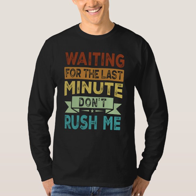 T-shirt Waiting For The Last Minute  Don't Rush Me  2 (Devant)