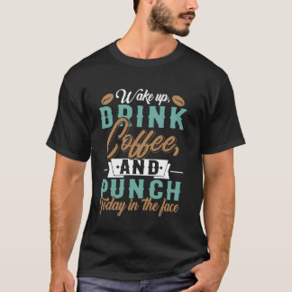 T-shirt Wake Up Drink Coffee Punch Today In The Face Motiv
