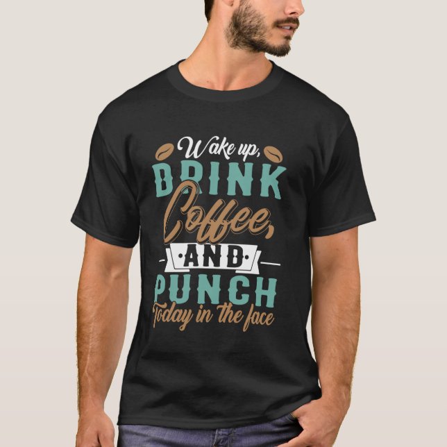 T-shirt Wake Up Drink Coffee Punch Today In The Face Motiv (Devant)