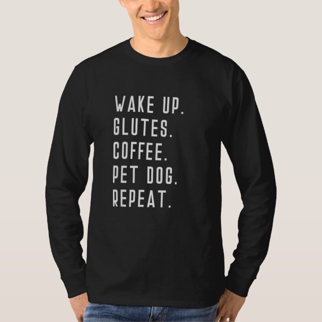 T-shirt Wake Up Glutes Coffee Pet Dog Repeat Weight Liftin (Devant)