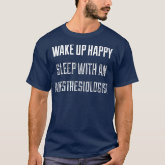T-shirt Wake Up Happy Sleep With An Anesthesiologist 1