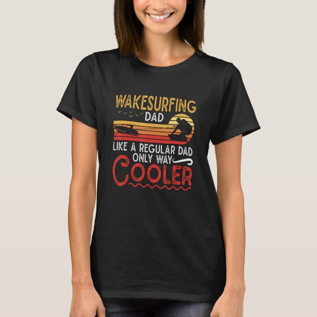 T-shirt Wakesurfing Dad Like A Regular Dad Wakeboarder Wak (Devant)