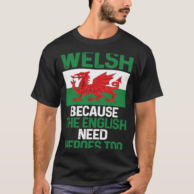 T-shirt Wales Pride  Welsh Because The English Need Heroes (Devant)