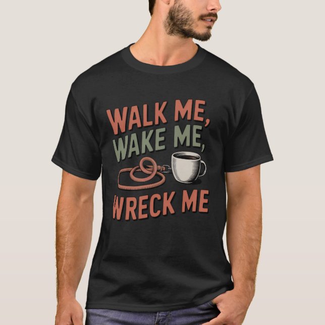 T-shirt Walk Me, Wake Me, Wreck Me | Funny Pet Parent  (Devant)