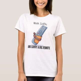 T-shirt Walk Softly and Carry a Big Remote Tee Shirt