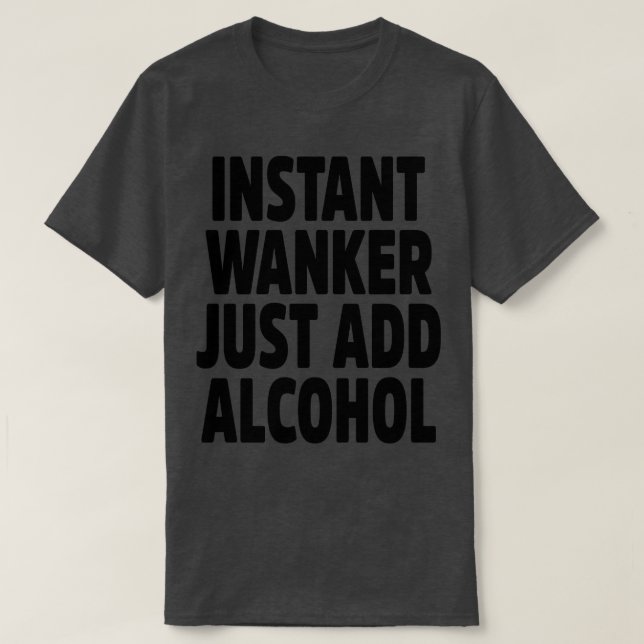 T-shirt Wanker Instant Juste Ajouter De L'Alcool (Design devant)