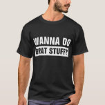 T-shirt Wanna Do Boat Stuff - Funny Papa Boat<br><div class="desc">Obtenez votre design unique et spécial de Wanna Do Boat Stuff - Funny Papa Boating</div>