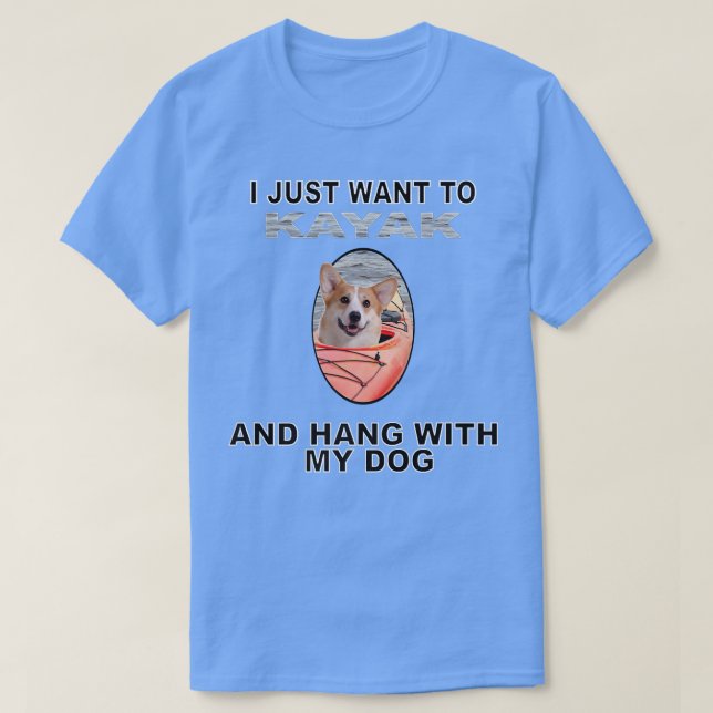 T-shirt Want To Kayak Hang W Dog Pembroke Welsh Corgi (Design devant)