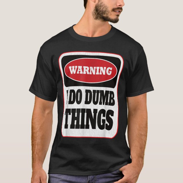 T-shirt Warning I Do Dumb Things - Sarcasm Stud Stuff Them (Devant)