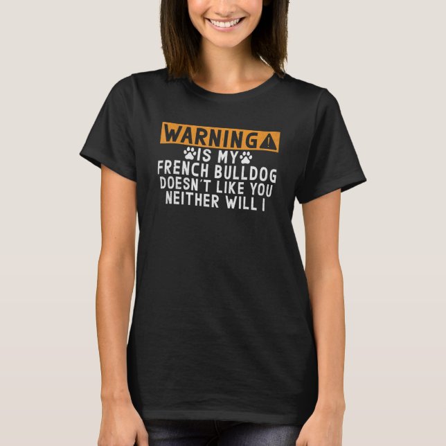 T-shirt Warning is my French Bulldog doesnt like neither w (Devant)