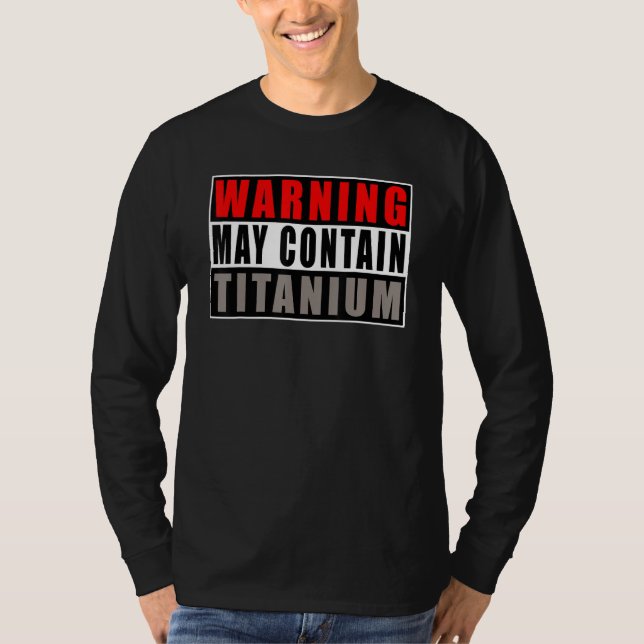 T-shirt Warning May Contain Titanium   Quote Get Well (Devant)