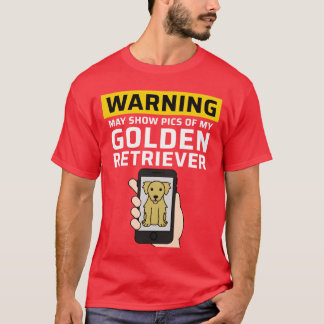 T-shirt Warning May Show Pics Of My Golden Retriever frien