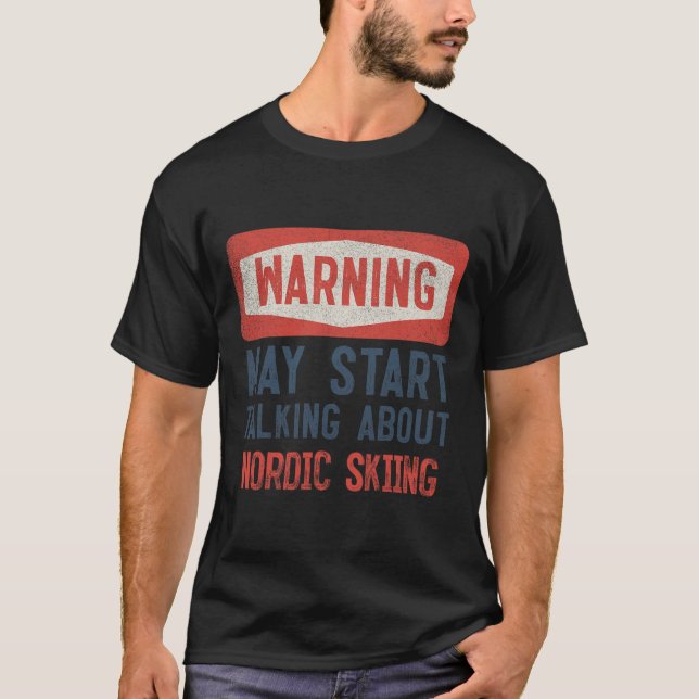 T-shirt Warning May Start Talking About Nordic Skiing  (Devant)