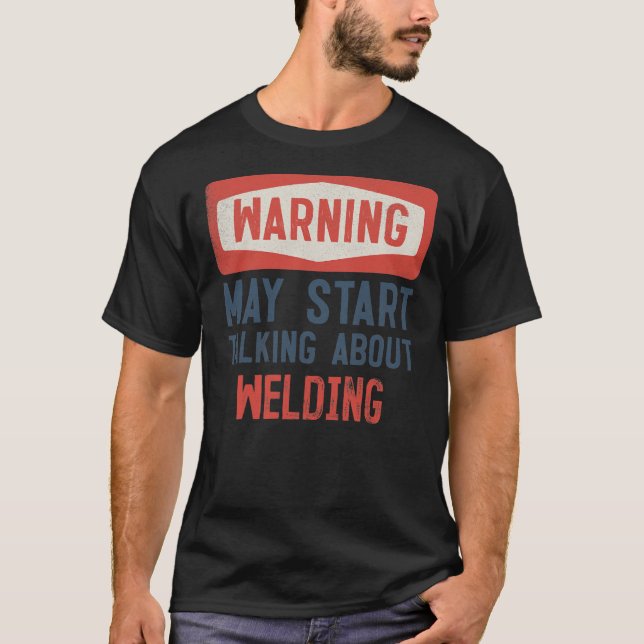 T-shirt Warning May Start Talking About Welding Welder  (Devant)