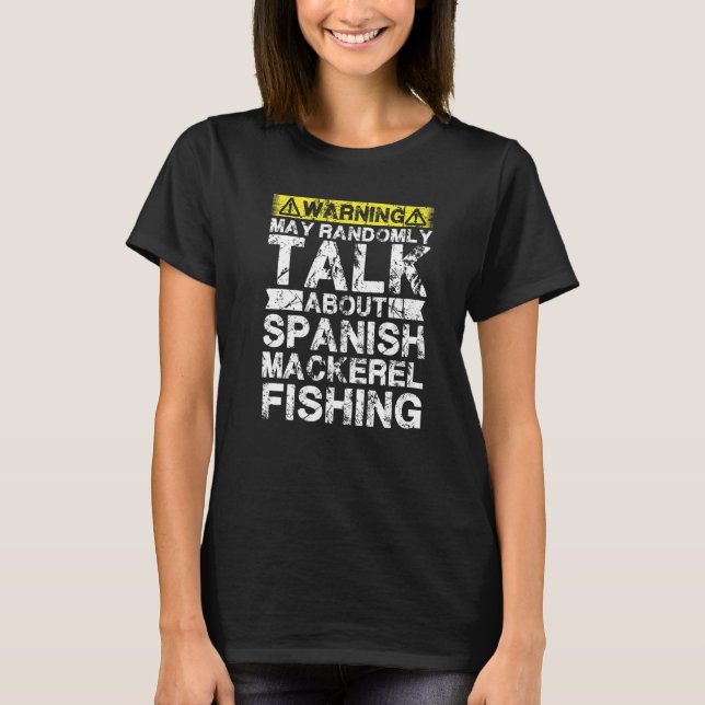 T-shirt Warning May Talk About Fishing  Spanish Mackerel F (Devant)